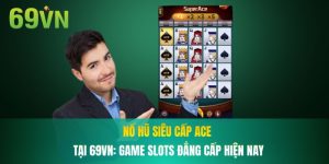 Nổ Hũ Siêu Cấp ACE Tại 69VN: Game Slots Đẳng Cấp 2025