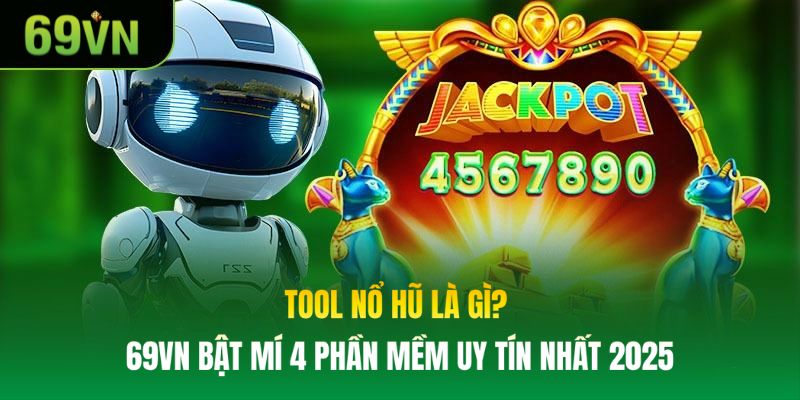 Tool Nổ Hũ Là Gì? 69VN Bật Mí 4 Phần Mềm Uy Tín Nhất 2025