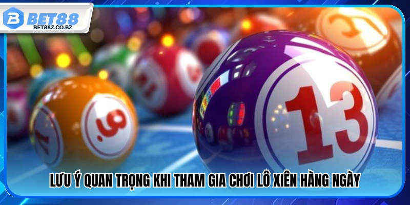 Lô Xiên Là Gì? Bí Quyết Đánh Chuẩn Tăng Cơ Hội Trúng Lớn 4 Những điều cần chú ý khi chơi lô xiên mỗi ngày